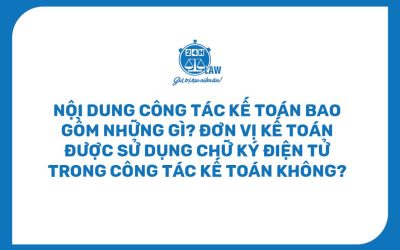 Nội dung công tác kế toán bao gồm những gì? Đơn vị kế toán được sử dụng chữ ký điện tử trong công tác kế toán không?