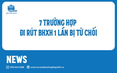 🎯 7 TRƯỜNG HỢP ĐI RÚT BHXH 1 LẦN BỊ TỪ CHỐI
