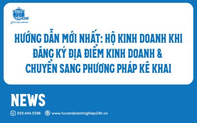 HƯỚNG DẪN MỚI NHẤT: HỘ KINH DOANH KHI ĐĂNG KÝ ĐỊA ĐIỂM KINH DOANH & CHUYỂN SANG PHƯƠNG PHÁP KÊ KHAI