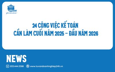 24 CÔNG VIỆC KẾ TOÁN CẦN LÀM CUỐI NĂM 2025 – ĐẦU NĂM 2026