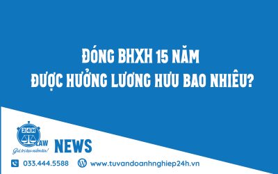 📌 Đóng BHXH 15 năm được hưởng lương hưu bao nhiêu?